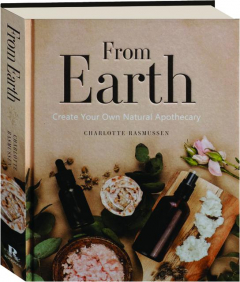 FROM EARTH: Create Your Own Natural Apothecary
