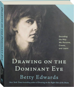 DRAWING ON THE DOMINANT EYE: Decoding the Way We Perceive, Create, and Learn