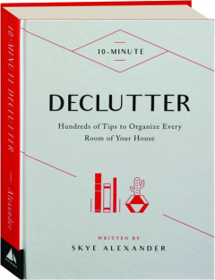 10-MINUTE DECLUTTER: Hundreds of Tips to Organize Every Room of Your House