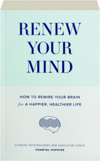 RENEW YOUR MIND: How to Rewire Your Brain for a Happier, Healthier Life