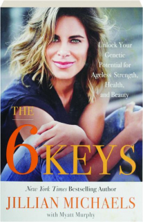 THE 6 KEYS: Unlock Your Genetic Potential for Ageless Strength, Health, and Beauty