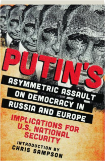 PUTIN'S ASYMMETRIC ASSAULT ON DEMOCRACY IN RUSSIA AND EUROPE: Implications for U.S. National Secruity