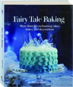 FAIRY TALE BAKING: More Than 50 Enchanting Cakes, Bakes, and Decorations