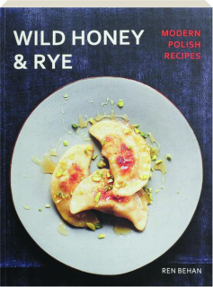 WILD HONEY & RYE: Modern Polish Recipes