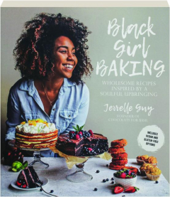 BLACK GIRL BAKING: Wholesome Recipes Inspired by a Soulful Upbringing