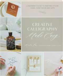 CREATIVE CALLIGRAPHY MADE EASY: A Beginner's Guide to Crafting Stylish Cards, Event Decor and Gifts