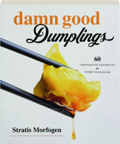 DAMN GOOD DUMPLINGS: 60 Innovative Favorites for Every Occasion