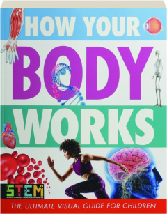 HOW YOUR BODY WORKS: The Ultimate Visual Guide for Children
