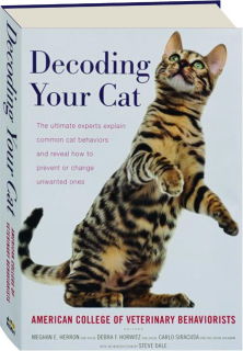 DECODING YOUR CAT: The Ultimate Experts Explain Common Cat Behaviors and Reveal How to Prevent or Change Unwanted Ones