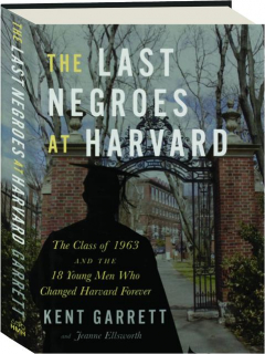 THE LAST NEGROES AT HARVARD: The Class of 1963 and the 18 Young Men Who Changed Harvard Forever