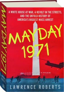 MAYDAY 1971: A White House at War, a Revolt in the Streets, and the Untold History of America's Biggest Mass Arrest
