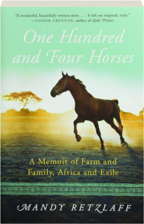 ONE HUNDRED AND FOUR HORSES: A Memoir of Farm and Family, Africa and Exile