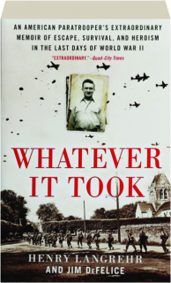 WHATEVER IT TOOK: An American Paratrooper's Extraordinary Memoir of Escape, Survival & Heroism in the Last Days of World War II