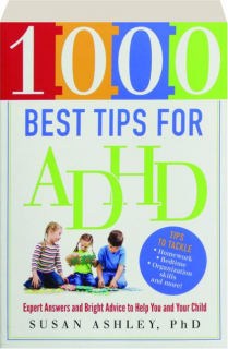 1000 BEST TIPS FOR ADHD: Expert Answers and Bright Advice to Help You and Your Child