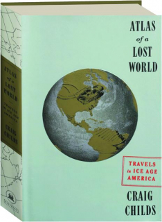 ATLAS OF A LOST WORLD: Travels in Ice Age America