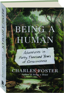 BEING A HUMAN: Adventures in Forty Thousand Years of Consciousness
