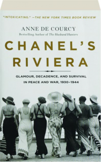 CHANEL'S RIVIERA: Glamour, Decadence, and Survival in Peace and War, 1930-1944