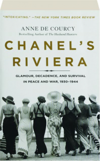 CHANEL'S RIVIERA: Glamour, Decadence, and Survival in Peace and War, 1930-1944