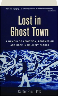 LOST IN GHOST TOWN: A Memoir of Addiction, Redemption and Hope in Unlikely Places