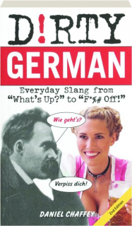 DIRTY GERMAN, 2ND EDITION: Everyday Slang from "What's Up?" to "F*%# Off!"