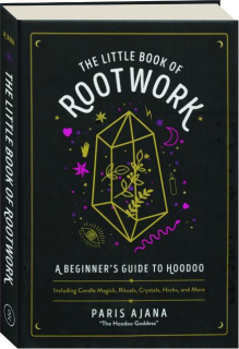 THE LITTLE BOOK OF ROOTWORK: A Beginner's Guide to Hoodoo