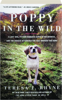 POPPY IN THE WILD: A Lost Dog, Fifteen Hundred Acres of Wilderness, and the Dogged Determination That Brought Her Home