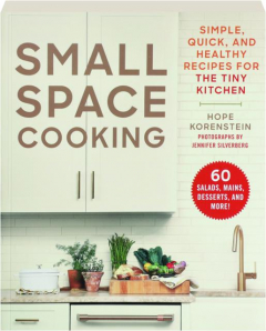 SMALL SPACE COOKING: Simple, Quick, and Healthy Recipes for the Tiny Kitchen