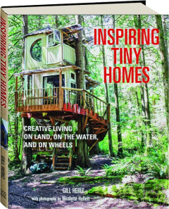INSPIRING TINY HOMES: Creative Living on Land, on the Water, and on Wheels