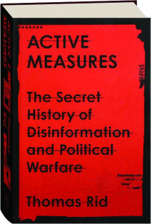 ACTIVE MEASURES: The Secret History of Disinformation and Political Warfare