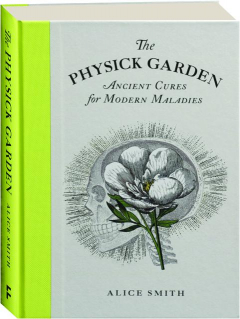 THE PHYSICK GARDEN: Ancient Cures for Modern Maladies