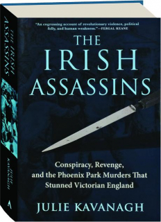 THE IRISH ASSASSINS: Conspiracy, Revenge, and the Phoenix Park Murders That Stunned Victorian England