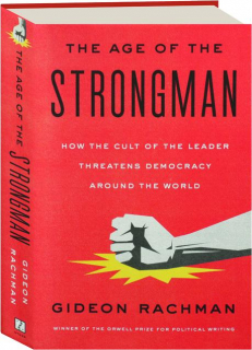 THE AGE OF THE STRONGMAN: How the Cult of the Leader Threatens Democracy Around the World