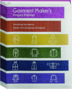 GARMENT MAKER'S PROJECT PLANNER: Everything You Need to Dream, Plan & Organize 12 Projects!