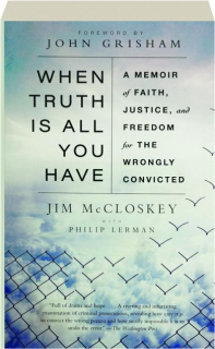 WHEN TRUTH IS ALL YOU HAVE: A Memoir of Faith, Justice, and Freedom for the Wrongly Convicted