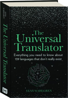 THE UNIVERSAL TRANSLATOR: Everything You Need to Know About 139 Languages That Don't Really Exist