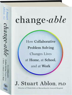 CHANGEABLE: How Collaborative Problem Solving Changes Lives at Home, at School, and at Work