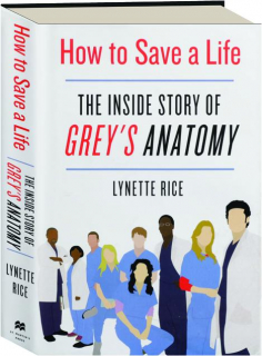 HOW TO SAVE A LIFE: The Inside Story of <I>Grey's Anatomy</I>