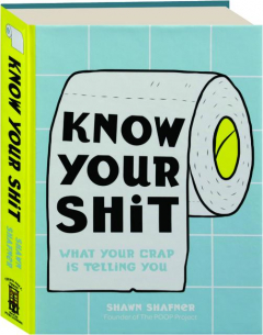 KNOW YOUR SHIT: What Your Crap Is Telling You