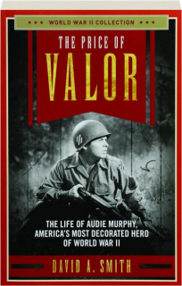THE PRICE OF VALOR: The Life of Audie Murphy, America's Most Decorated Hero of World War II