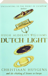 DUTCH LIGHT: Christiaan Huygens and the Making of Science in Europe