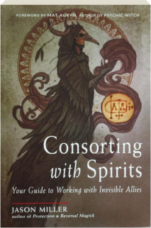 CONSORTING WITH SPIRITS: Your Guide to Working with Invisible Allies