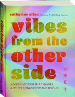 VIBES FROM THE OTHER SIDE: Accessing Your Spirit Guides & Other Beings from the Beyond