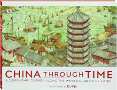 CHINA THROUGH TIME: A 2,500-Year Journey Along the World's Greatest Canal