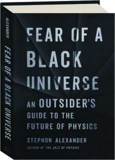 FEAR OF A BLACK UNIVERSE: An Outsider's Guide to the Future of Physics