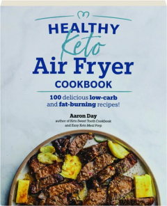 HEALTHY KETO AIR FRYER COOKBOOK: 100 Delicious Low-Carb and Fat-Burning Recipes!