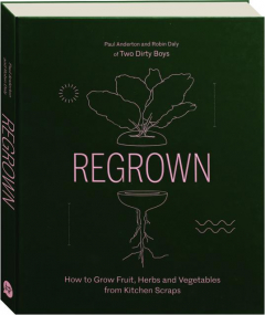 REGROWN: How to Grow Fruit, Herbs and Vegetables from Kitchen Scraps