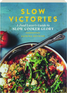 SLOW VICTORIES: A Food Lover's Guide to Slow Cooker Glory