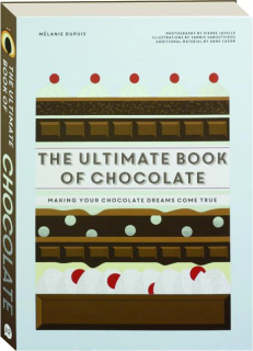 THE ULTIMATE BOOK OF CHOCOLATE: Making Your Chocolate Dreams Come True