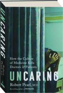 UNCARING: How the Culture of Medicine Kills Doctors & Patients