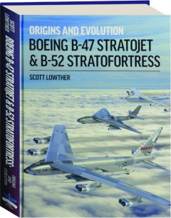 BOEING B-47 STRATOJET & B-52 STRATOFORTRESS: Origins and Evolution